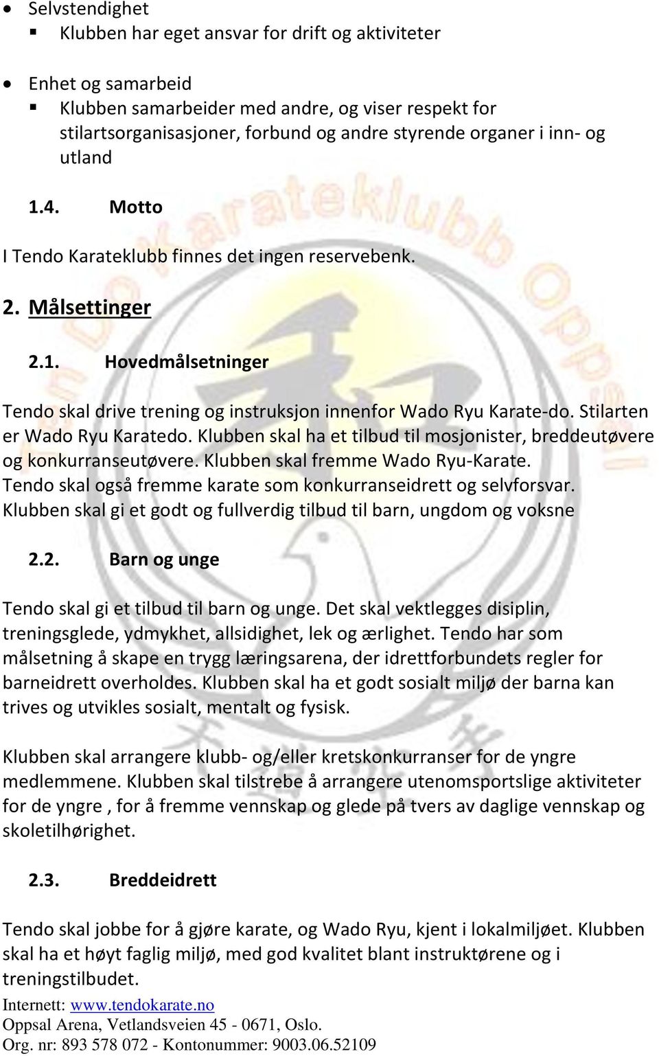 Stilarten er Wado Ryu Karatedo. Klubben skal ha et tilbud til mosjonister, breddeutøvere og konkurranseutøvere. Klubben skal fremme Wado Ryu-Karate.