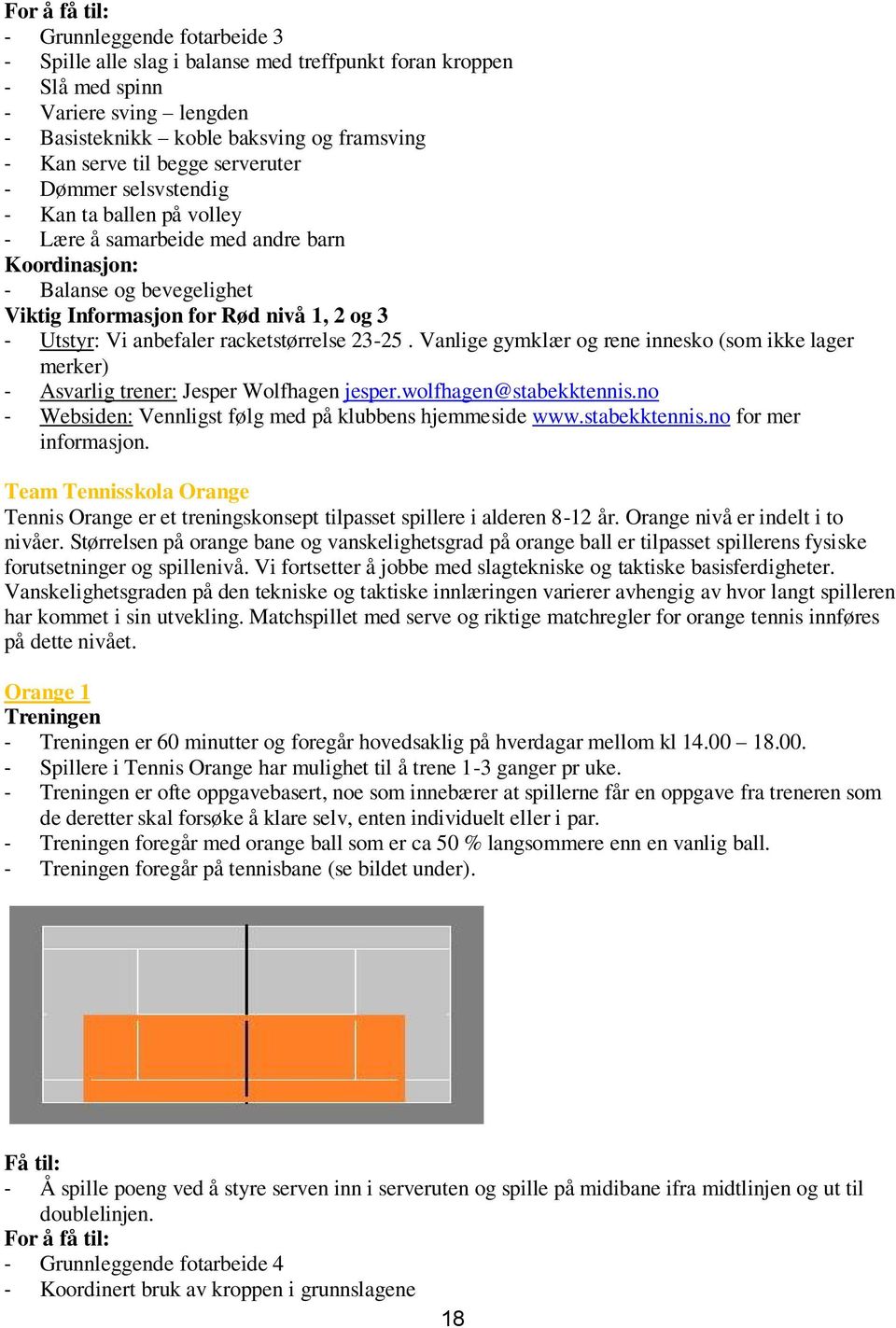 anbefaler racketstørrelse 23-25. Vanlige gymklær og rene innesko (som ikke lager merker) - Asvarlig trener: Jesper Wolfhagen jesper.wolfhagen@stabekktennis.