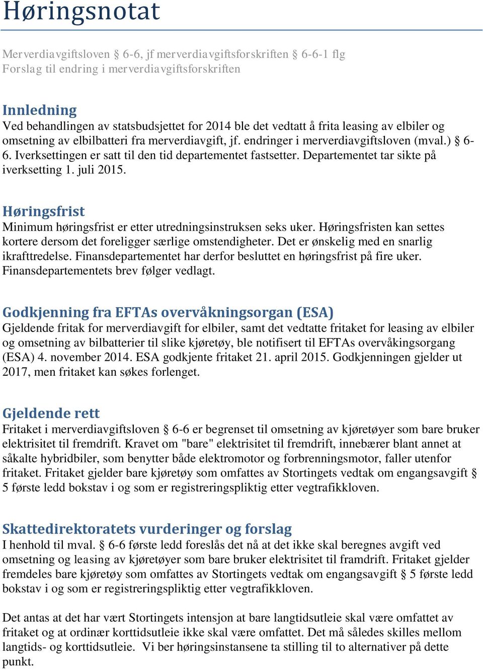 Departementet tar sikte på iverksetting 1. juli 2015. Høringsfrist Minimum høringsfrist er etter utredningsinstruksen seks uker.