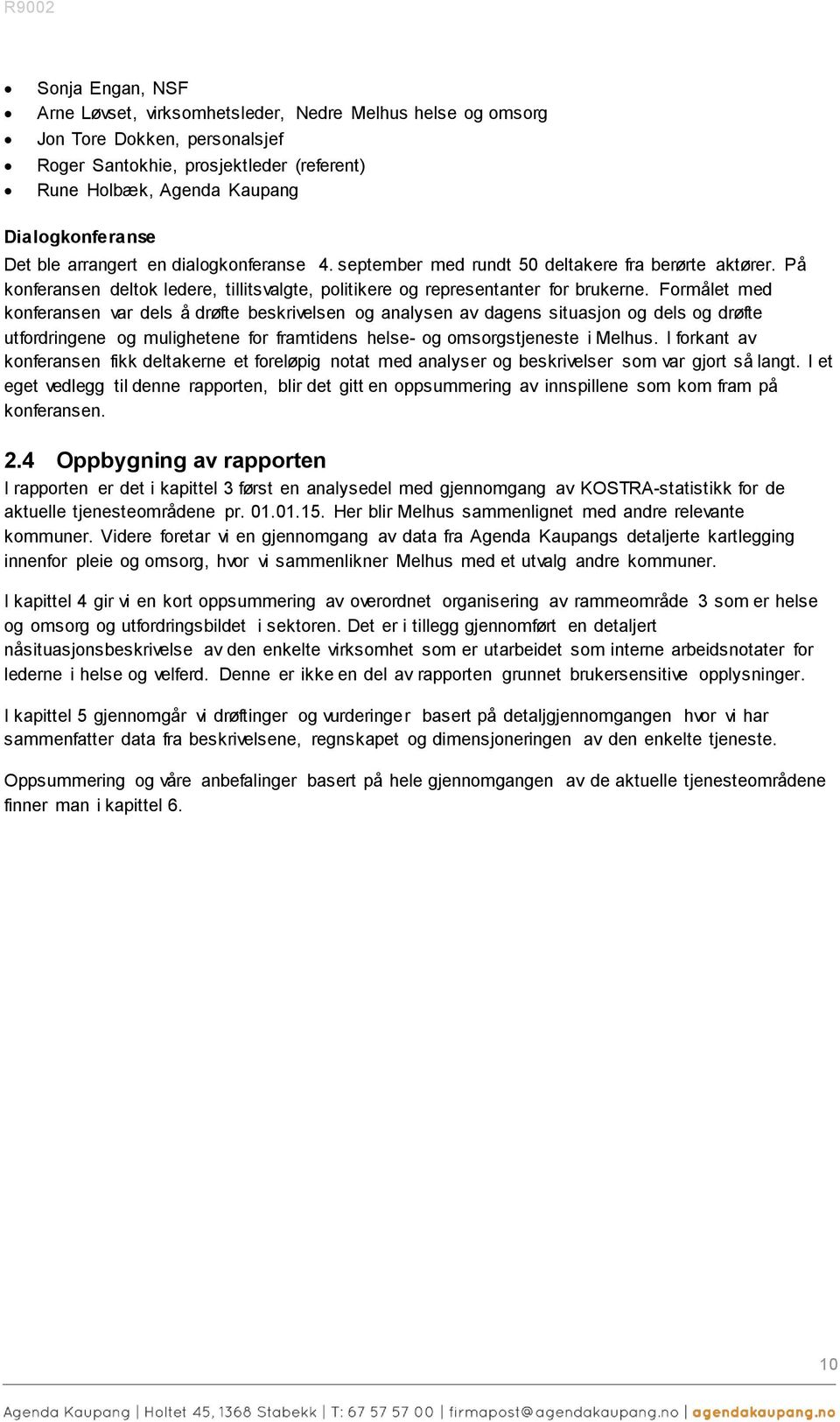 Formålet med konferansen var dels å drøfte beskrivelsen og analysen av dagens situasjon og dels og drøfte utfordringene og mulighetene for framtidens helse- og omsorgstjeneste i Melhus.