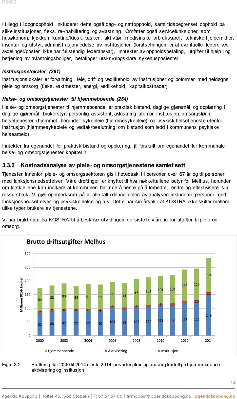 (forutsetningen er at eventuelle ledere ved avdelinger/poster ikke har fullstendig lederansvar), inntekter av oppholdsbetaling, utgifter til hjelp i og betjening av avlastningsboliger, betalinger