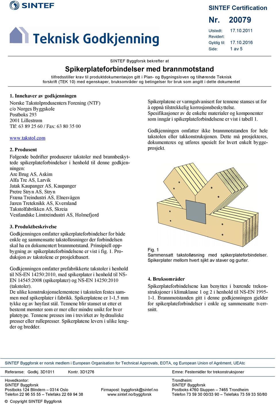 2016 Side: 1 av 5 SINTEF Byggforsk bekrefter at Spikerplateforbindelser med brannmotstand tilfredsstiller krav til produktdokumentasjon gitt i Plan- og Bygningsloven og tilhørende Teknisk forskrift