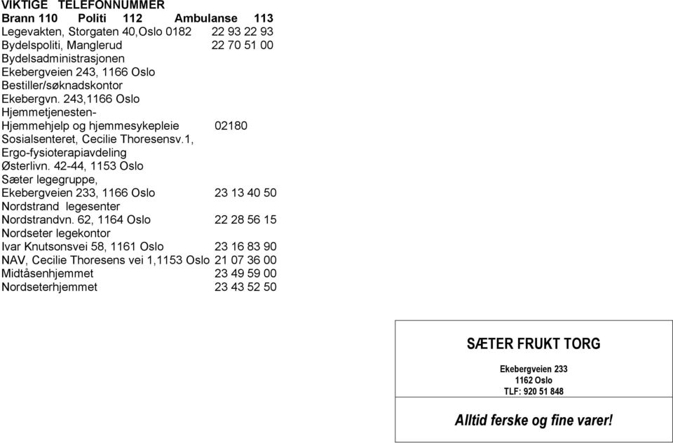 42-44, 1153 Oslo Sæter legegruppe, Ekebergveien 233, 1166 Oslo 23 13 40 50 Nordstrand legesenter Nordstrandvn.