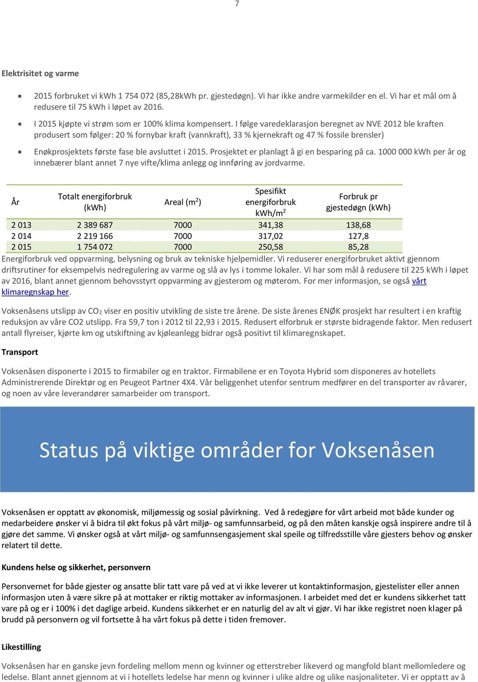 I følge varedeklarasjon beregnet av NVE 2012 ble kraften produsert som følger: 20 % fornybar kraft (vannkraft), 33 % kjernekraft og 47 % fossile brensler) Enøkprosjektets første fase ble avsluttet i