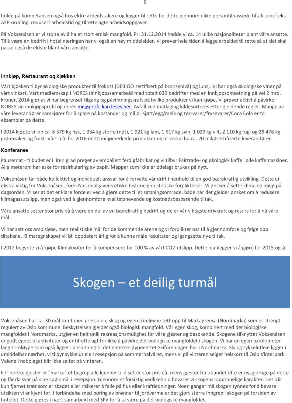 Til å være en bedrift i hotellnæringen har vi også en høy middelalder. Vi prøver hele tiden å legge arbeidet til rette så at det skal passe også de eldste blant våre ansatte.