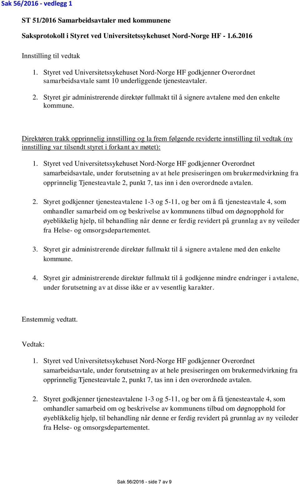 Styret gir administrerende direktør fullmakt til å signere avtalene med den enkelte kommune.