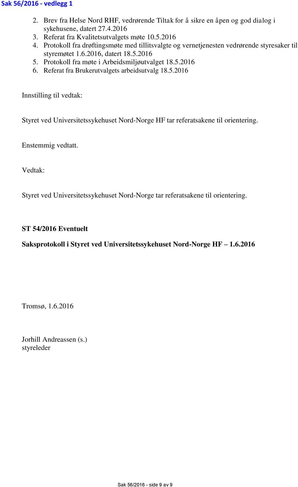 Referat fra Brukerutvalgets arbeidsutvalg 18.5.2016 Innstilling til vedtak: Styret ved Universitetssykehuset Nord-Norge HF tar referatsakene til orientering. Enstemmig vedtatt.