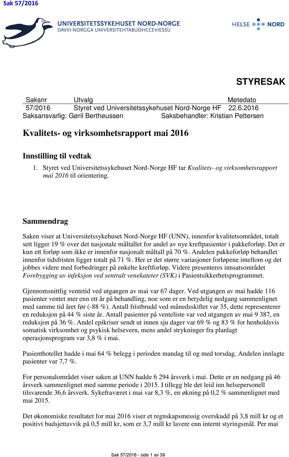 Sammendrag Saken viser at Universitetssykehuset Nord-Norge HF (UNN), innenfor kvalitetsområdet, totalt sett ligger 19 % over det nasjonale måltallet for andel av nye kreftpasienter i pakkeforløp.