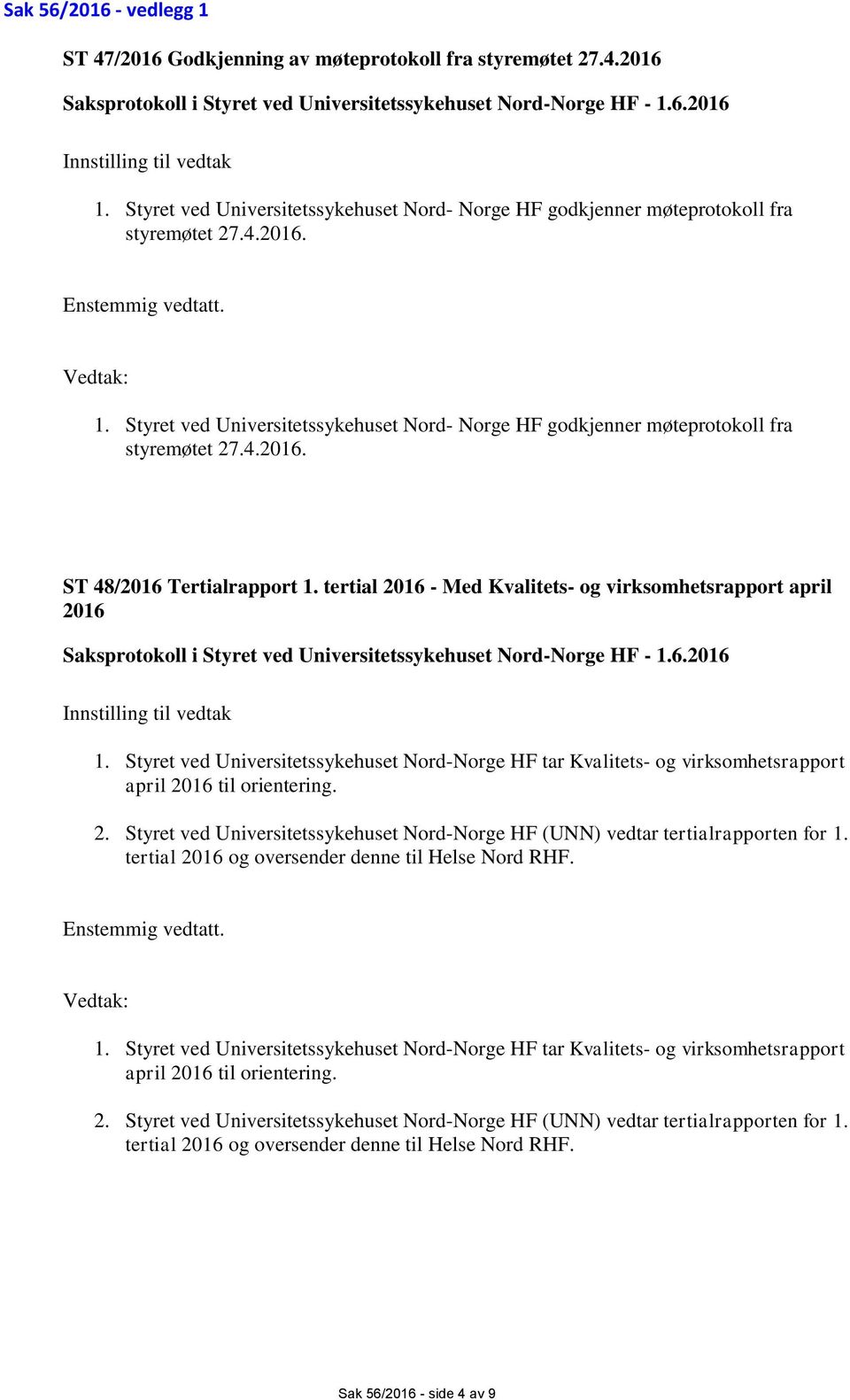 Styret ved Universitetssykehuset Nord- Norge HF godkjenner møteprotokoll fra styremøtet 27.4.2016. ST 48/2016 Tertialrapport 1.