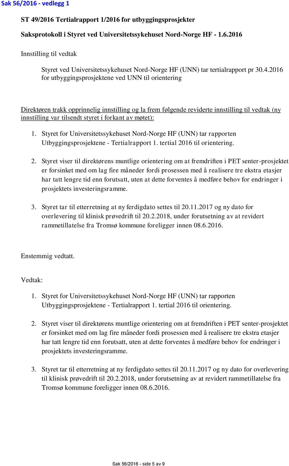 møtet): 1. Styret for Universitetssykehuset Nord-Norge HF (UNN) tar rapporten Utbyggingsprosjektene - Tertialrapport 1. tertial 20