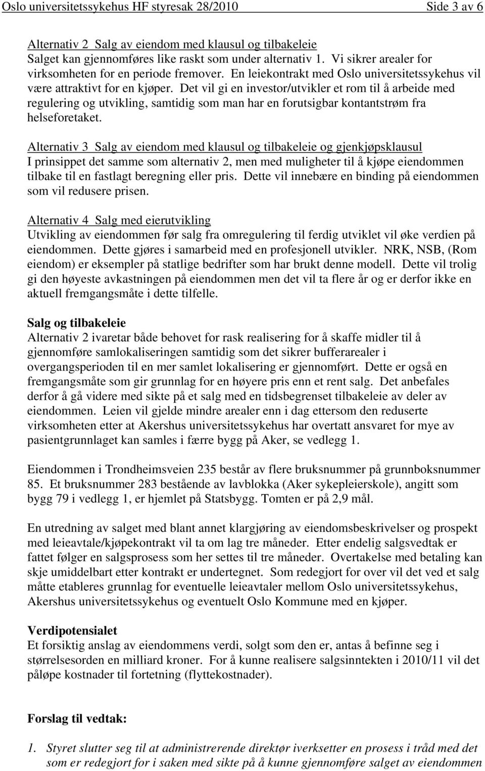 Det vil gi en investor/utvikler et rom til å arbeide med regulering og utvikling, samtidig som man har en forutsigbar kontantstrøm fra helseforetaket.