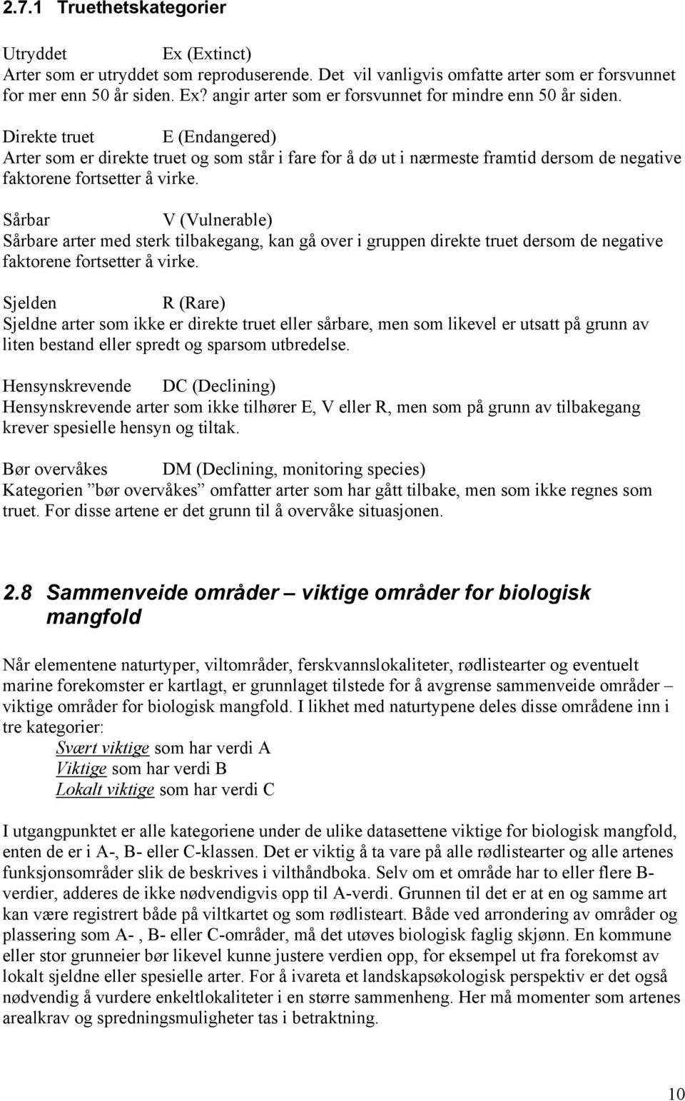 Sårbar V (Vulnerable) Sårbare arter med sterk tilbakegang, kan gå over i gruppen direkte truet dersom de negative faktorene fortsetter å virke.