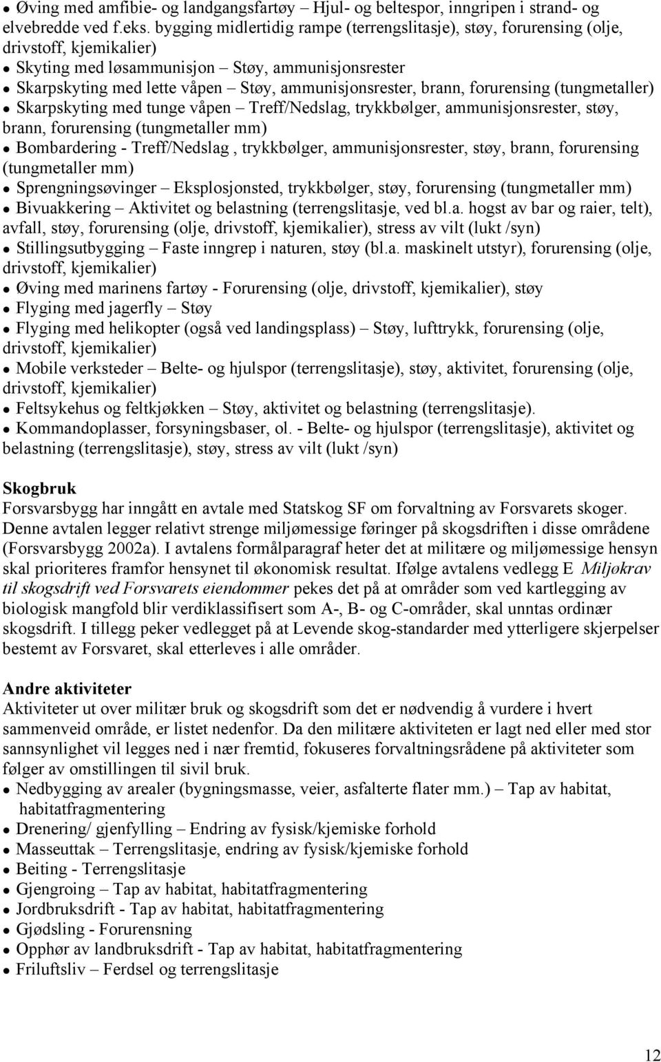 brann, forurensing (tungmetaller) Skarpskyting med tunge våpen Treff/Nedslag, trykkbølger, ammunisjonsrester, støy, brann, forurensing (tungmetaller mm) Bombardering - Treff/Nedslag, trykkbølger,