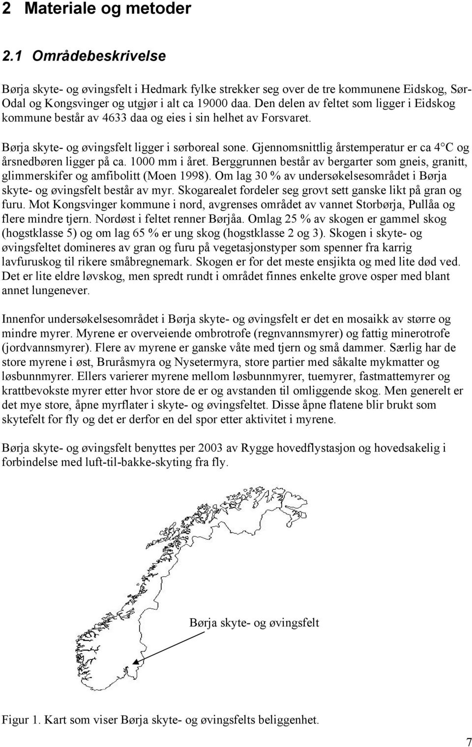 Gjennomsnittlig årstemperatur er ca 4 C og årsnedbøren ligger på ca. 1000 mm i året. Berggrunnen består av bergarter som gneis, granitt, glimmerskifer og amfibolitt (Moen 1998).