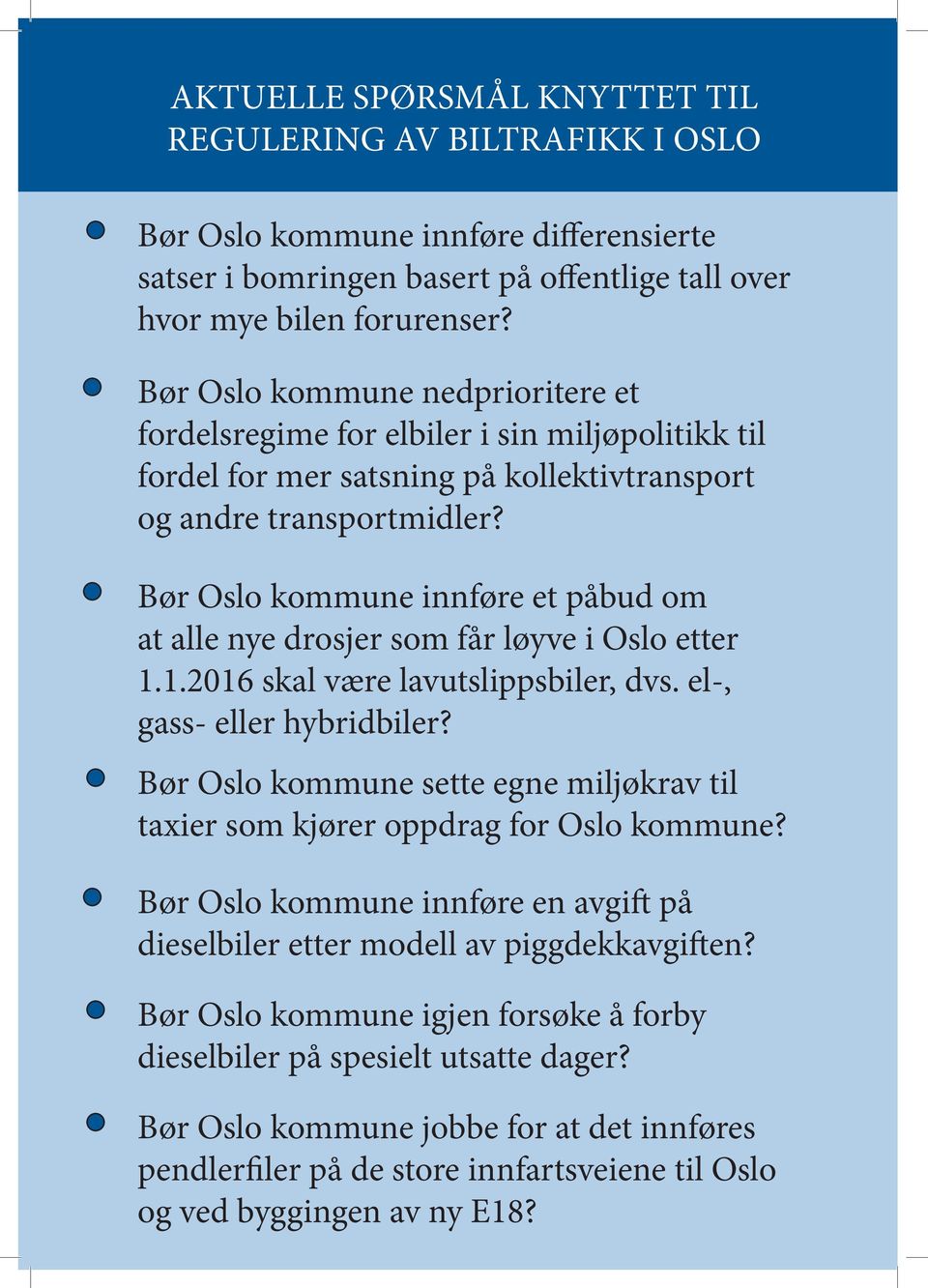 Bør Oslo kommune innføre et påbud om at alle nye drosjer som får løyve i Oslo etter 1.1.2016 skal være lavutslippsbiler, dvs. el-, gass- eller hybridbiler?