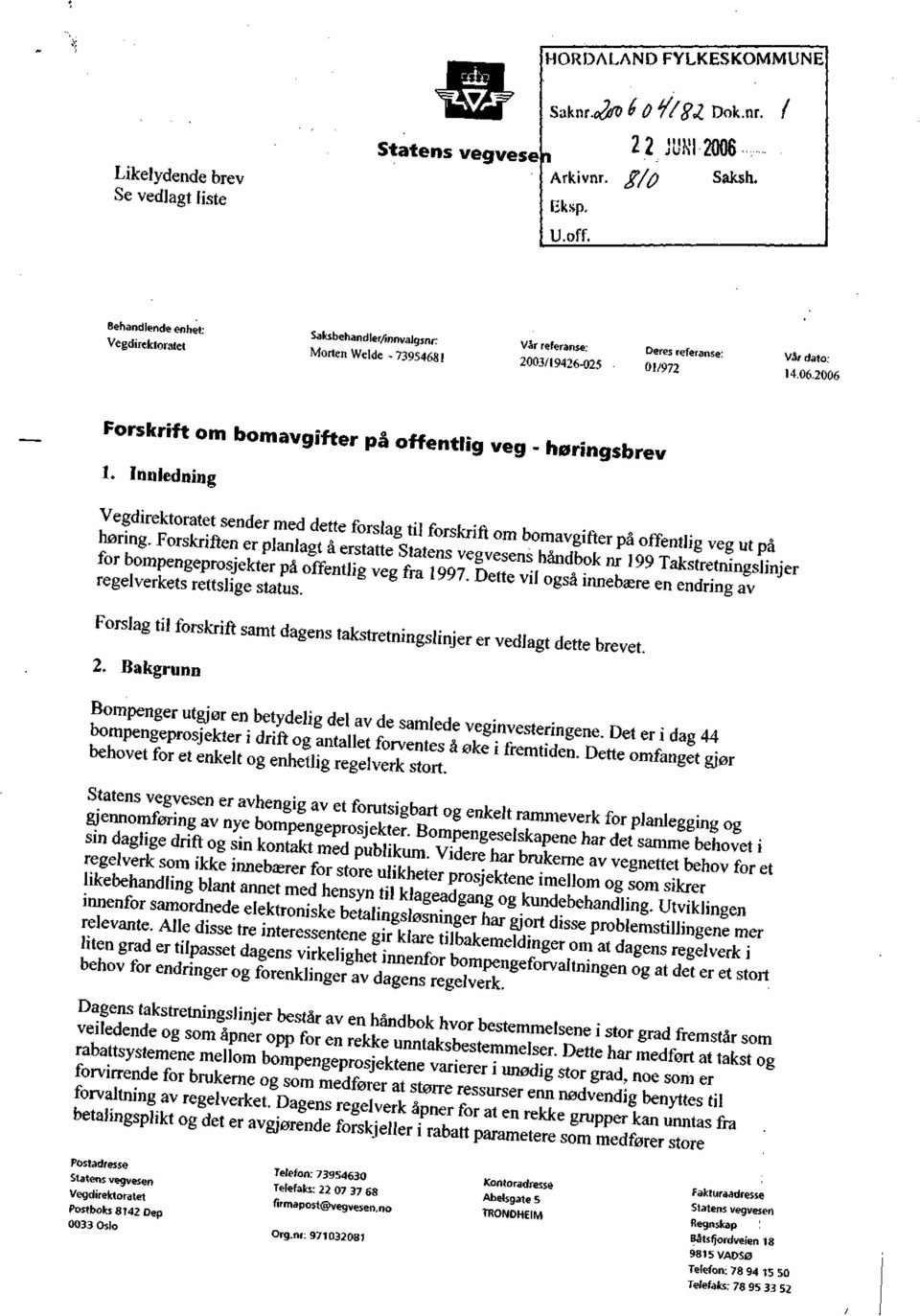 2006 Forskrift om bomavgifter på 0«enWg tfeg. høringsbrev 1. Innledning bompengeprosje k,er regelverkets rettslige status. veg * '" ogsa ebære en endring av Fors!