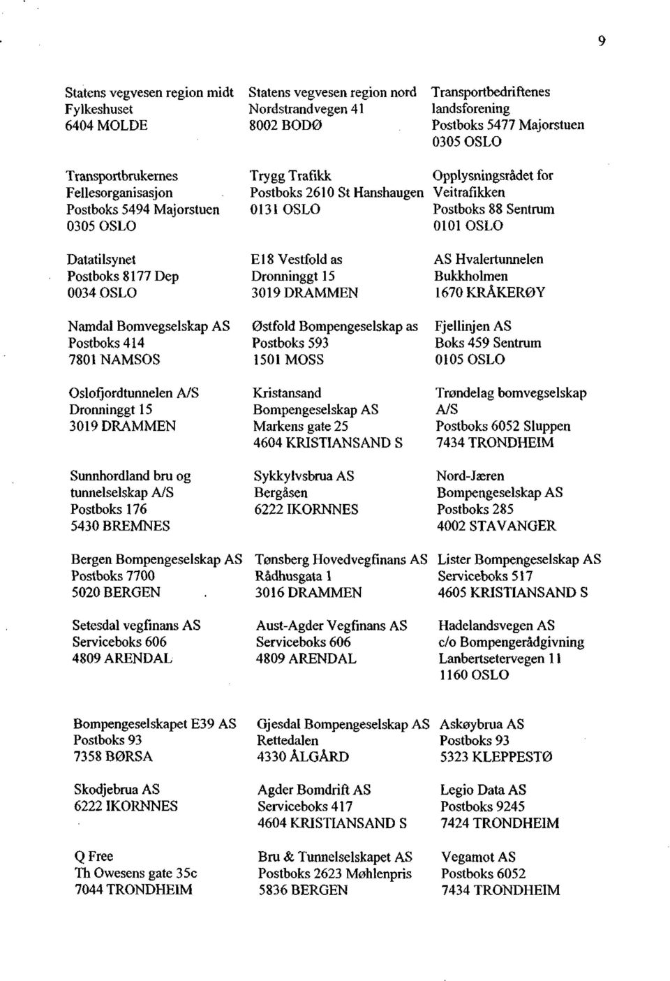 Dep 0034 OSLO Namdal Bomvegselskap AS Postboks 414 7801 NAMSOS Oslofjordtunnelen A/S Dronninggt 15 3019 DRAMMEN Sunnhordland bru og tunnelselskap A/S Postboks 176 5430 BREMNES Bergen Bompengeselskap