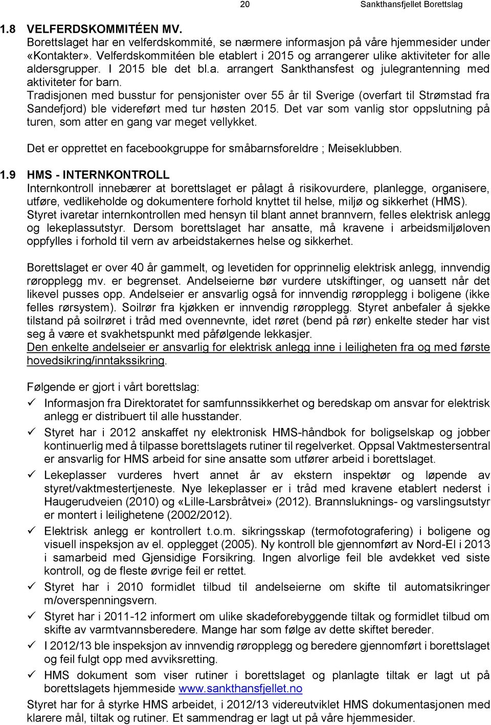 Tradisjonen med busstur for pensjonister over 55 år til Sverige (overfart til Strømstad fra Sandefjord) ble videreført med tur høsten 2015.