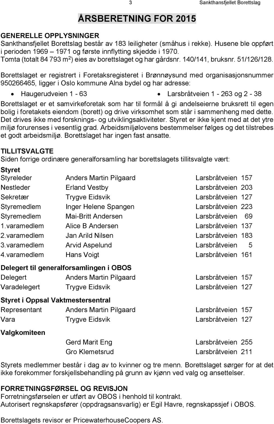 Borettslaget er registrert i Foretaksregisteret i Brønnøysund med organisasjonsnummer 950266465, ligger i Oslo kommune Alna bydel og har adresse: Haugerudveien 1-63 Larsbråtveien 1-263 og 2-38