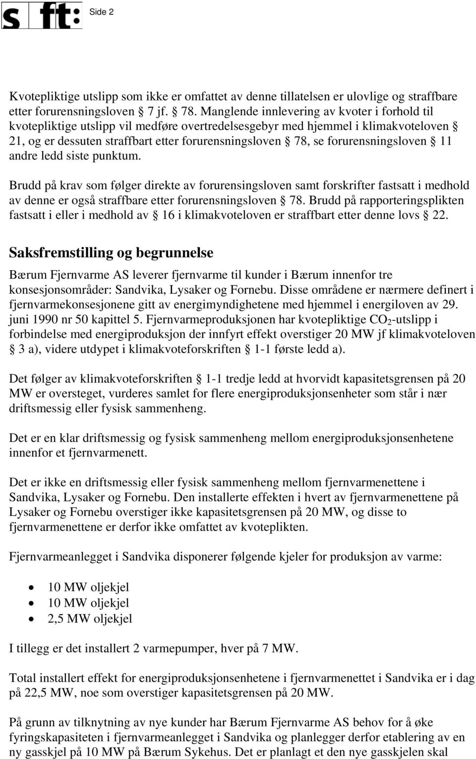 forurensningsloven 11 andre ledd siste punktum. Brudd på krav som følger direkte av forurensingsloven samt forskrifter fastsatt i medhold av denne er også straffbare etter forurensningsloven 78.