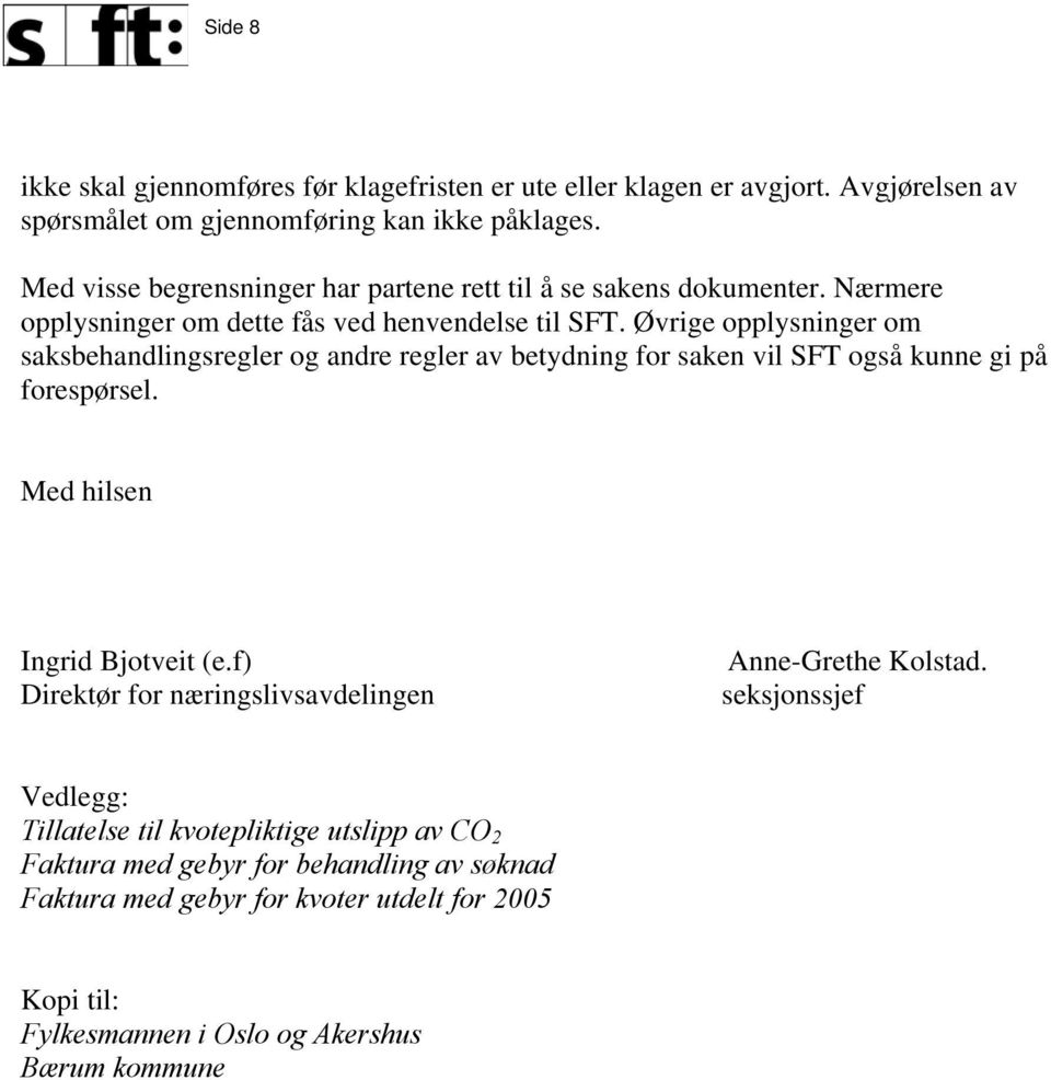 Øvrige opplysninger om saksbehandlingsregler og andre regler av betydning for saken vil SFT også kunne gi på forespørsel. Med hilsen Ingrid Bjotveit (e.