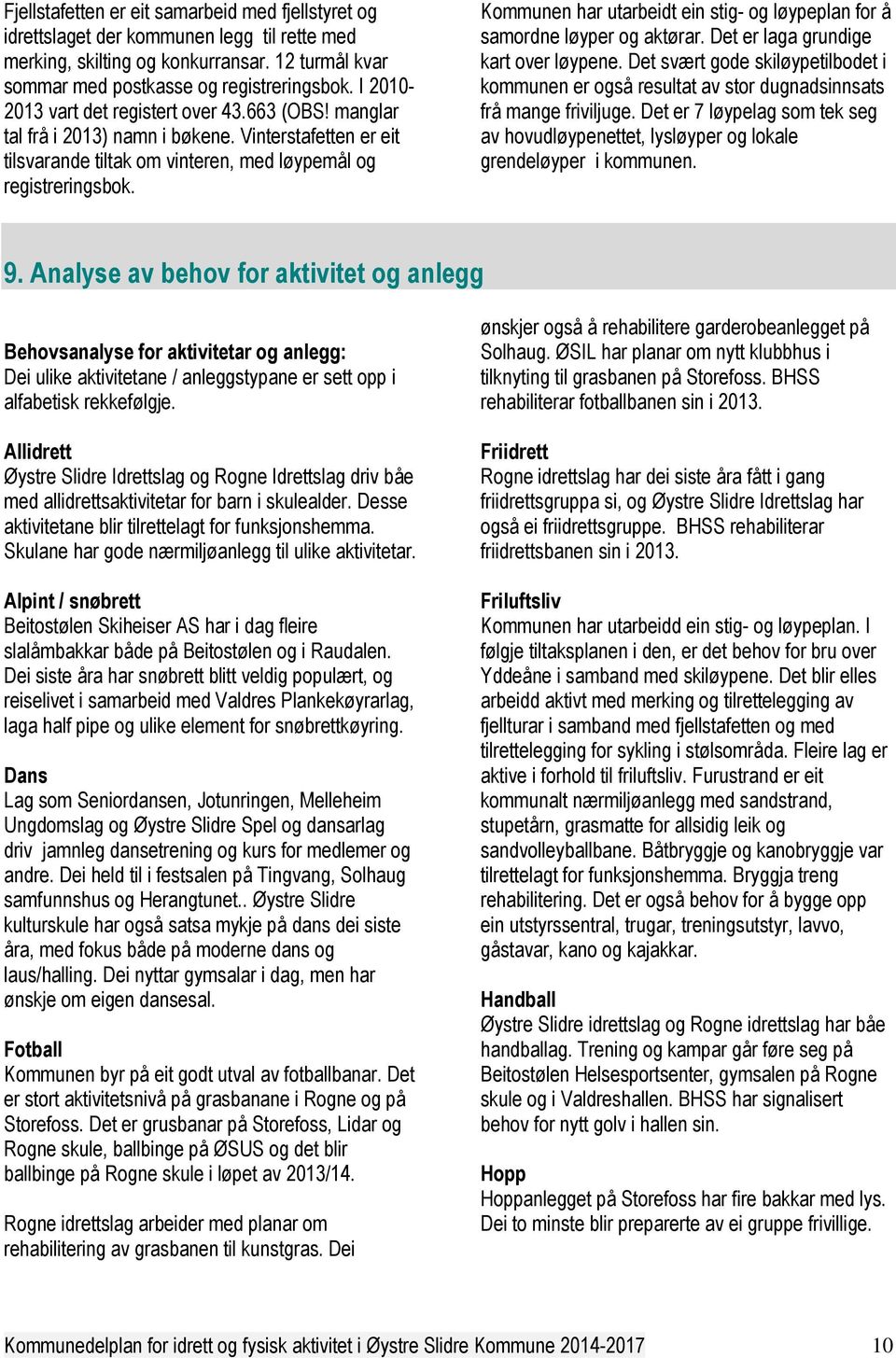 Kommunen har utarbeidt ein stig- og løypeplan for å samordne løyper og aktørar. Det er laga grundige kart over løypene.