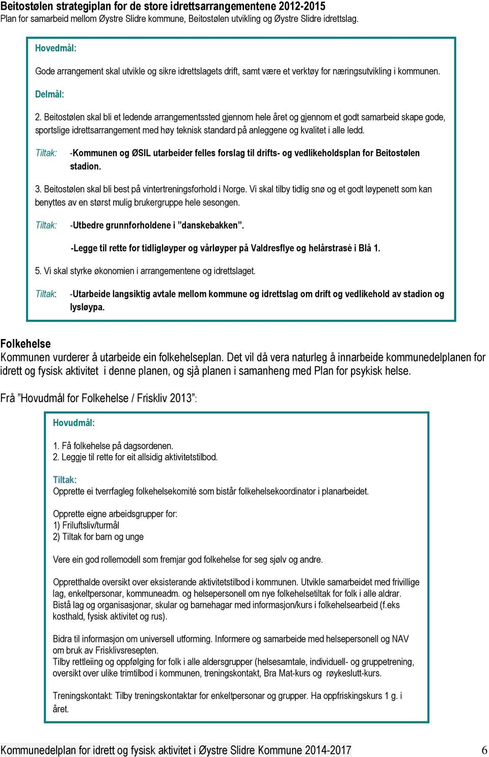 Beitostølen skal bli et ledende arrangementssted gjennom hele året og gjennom et godt samarbeid skape gode, sportslige idrettsarrangement med høy teknisk standard på anleggene og kvalitet i alle ledd.