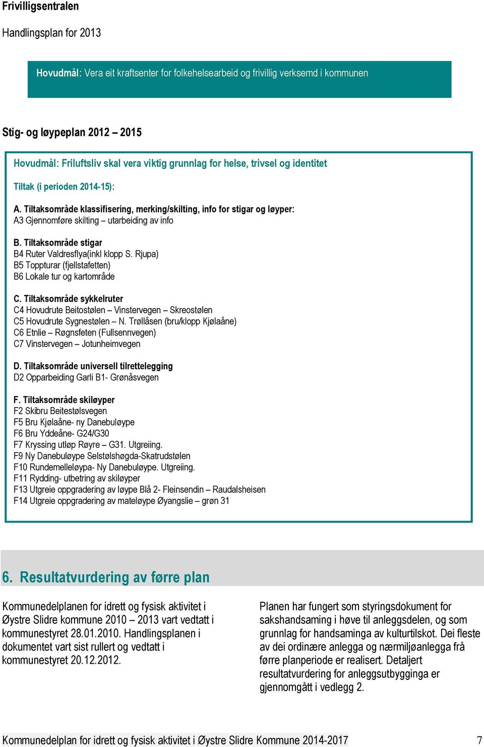 Tiltaksområde stigar B4 Ruter Valdresflya(inkl klopp S. Rjupa) B5 Toppturar (fjellstafetten) B6 Lokale tur og kartområde C.