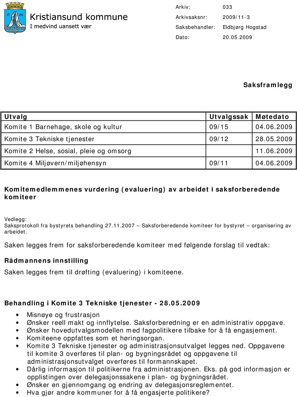 2009 Komite 4 Miljøvern/miljøhensyn 09/11 04.06.2009 Komitemedlemmenes vurdering (evaluering) av arbeidet i saksforberedende komiteer Vedlegg: Saksprotokoll fra bystyrets behandling 27.11.2007 Saksforberedende komiteer for bystyret organisering av arbeidet.