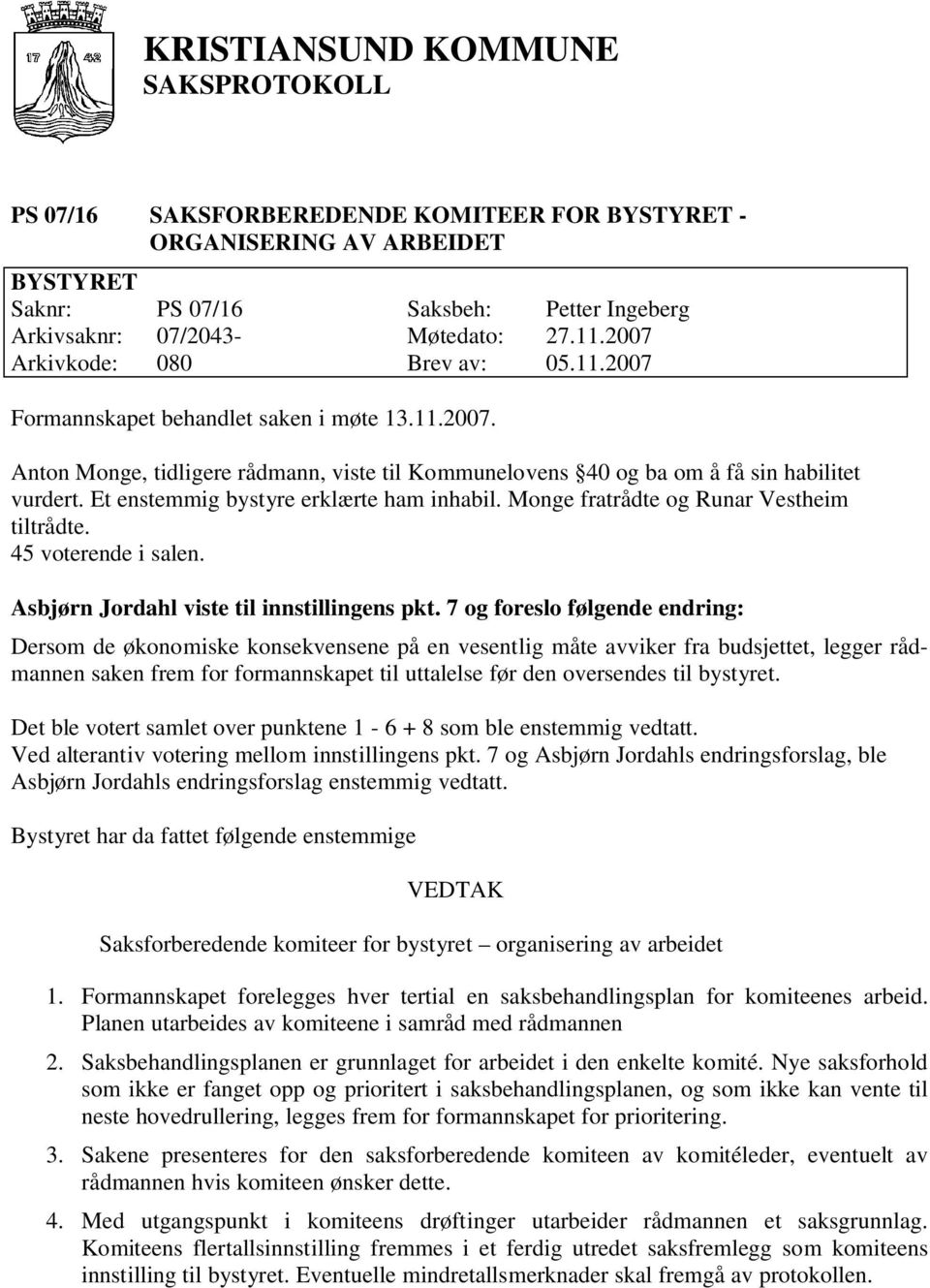 Et enstemmig bystyre erklærte ham inhabil. Monge fratrådte og Runar Vestheim tiltrådte. 45 voterende i salen. Asbjørn Jordahl viste til innstillingens pkt.