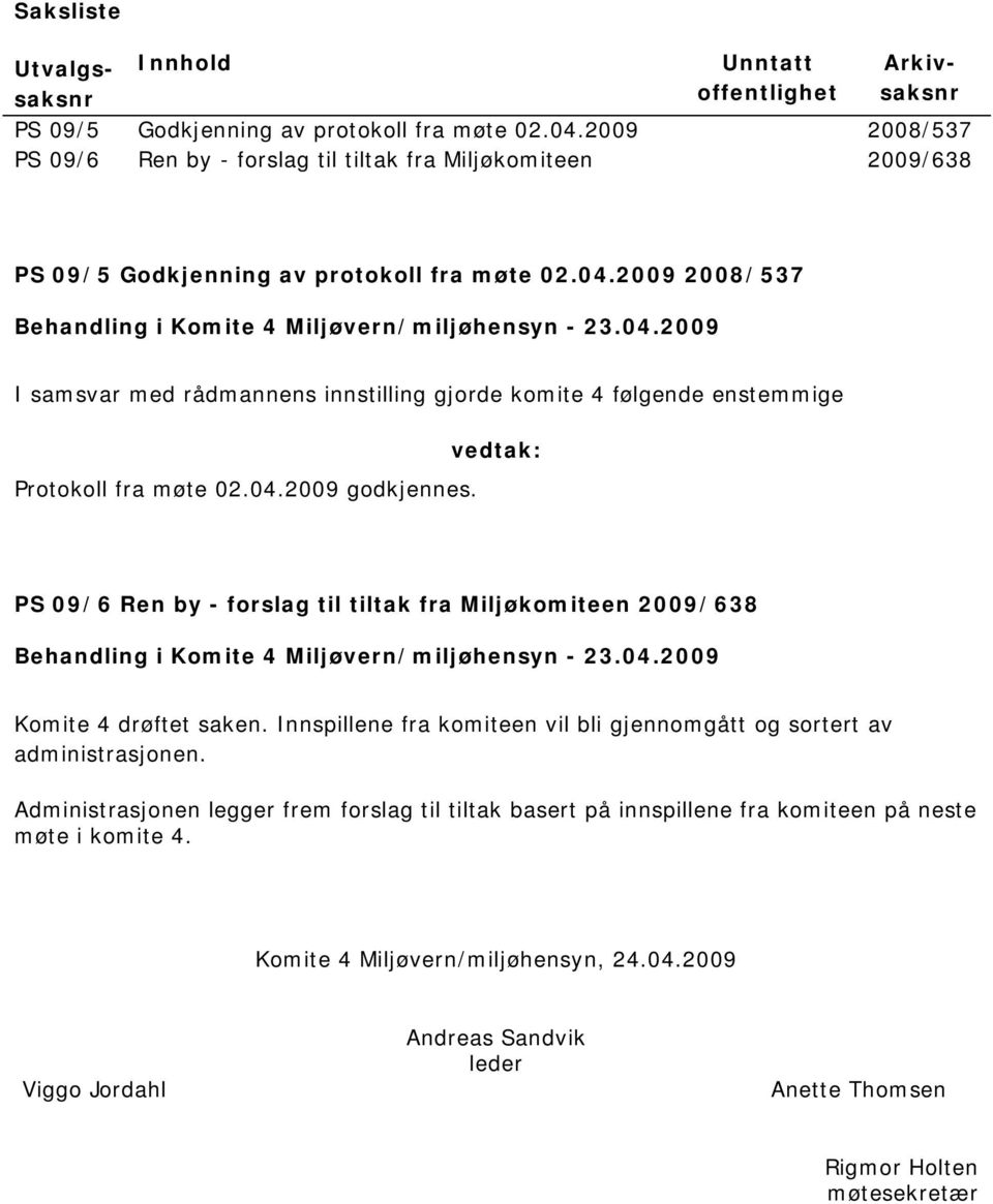 2009 2008/537 Behandling i Komite 4 Miljøvern/miljøhensyn - 23.04.2009 I samsvar med rådmannens innstilling gjorde komite 4 følgende enstemmige Protokoll fra møte 02.04.2009 godkjennes.