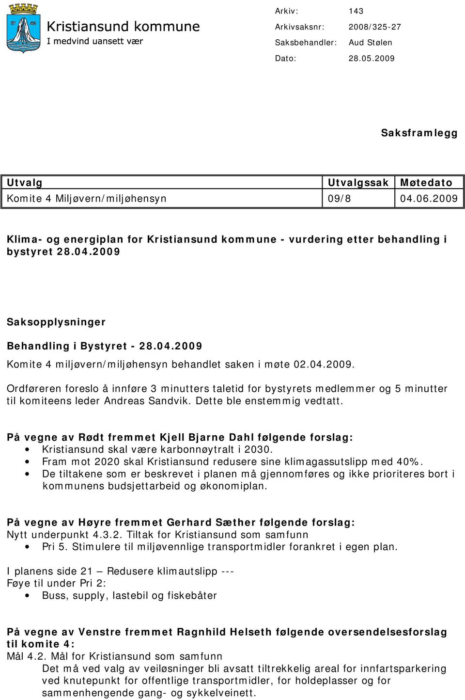 04.2009. Ordføreren foreslo å innføre 3 minutters taletid for bystyrets medlemmer og 5 minutter til komiteens leder Andreas Sandvik. Dette ble enstemmig vedtatt.