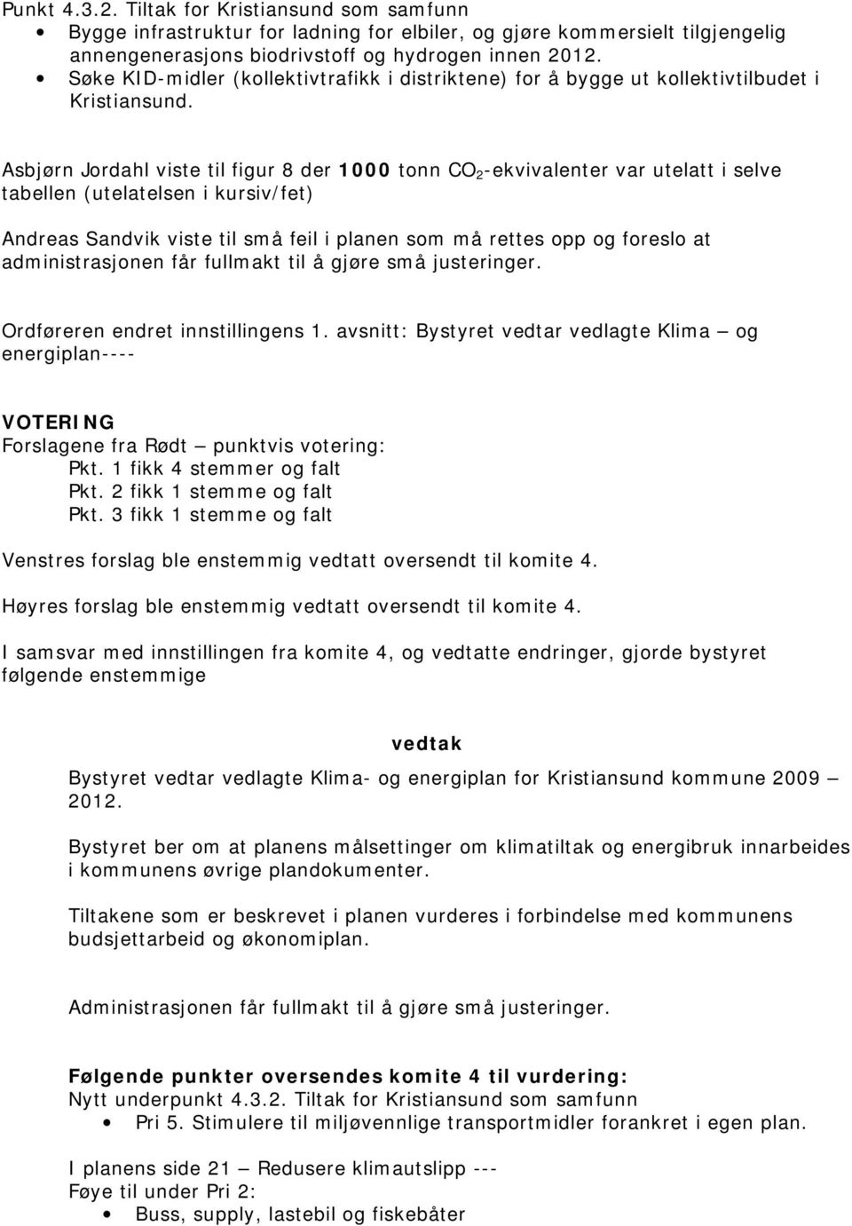 Asbjørn Jordahl viste til figur 8 der 1000 tonn CO 2 -ekvivalenter var utelatt i selve tabellen (utelatelsen i kursiv/fet) Andreas Sandvik viste til små feil i planen som må rettes opp og foreslo at