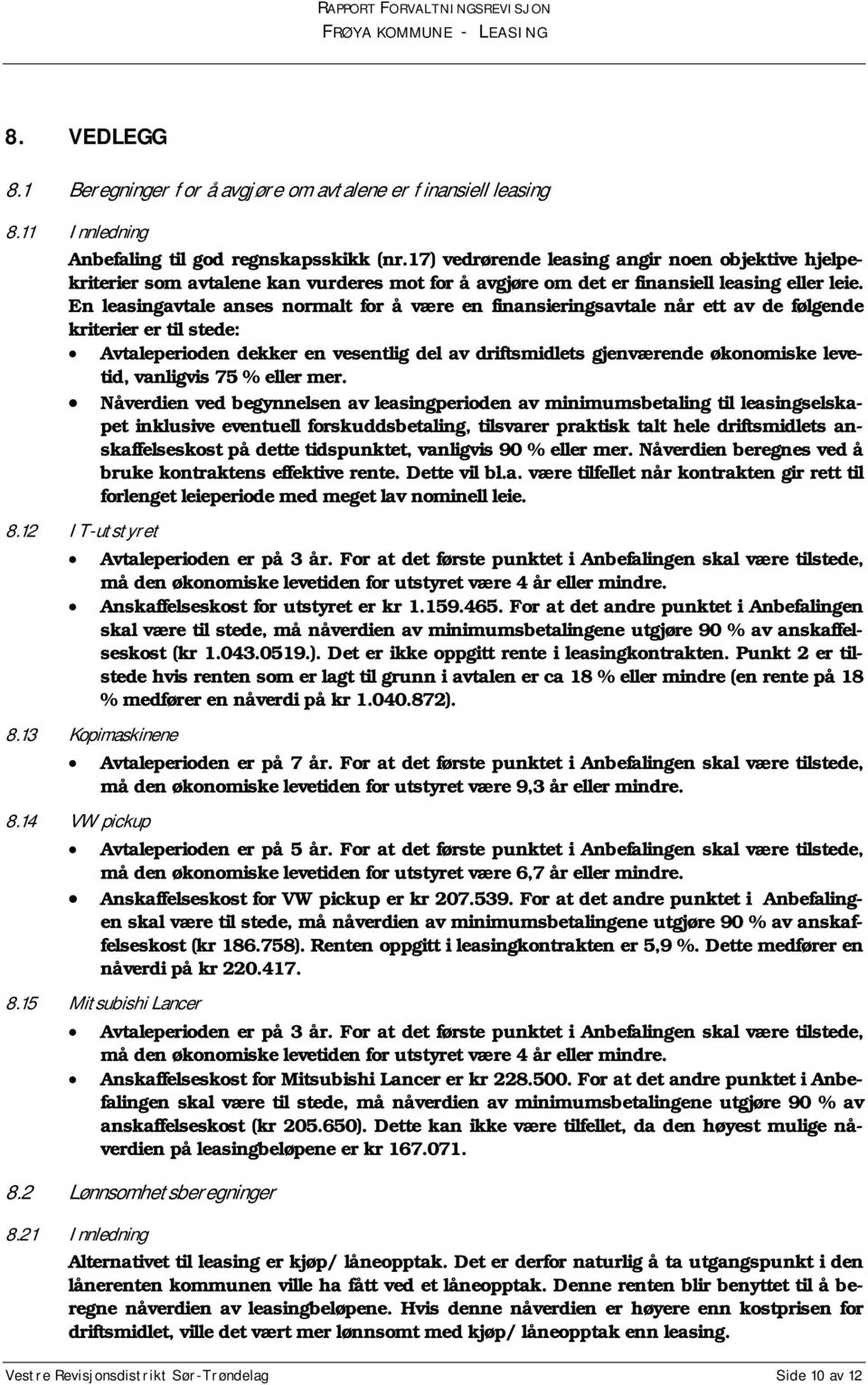 En leasingavtale anses normalt for å være en finansieringsavtale når ett av de følgende kriterier er til stede: Avtaleperioden dekker en vesentlig del av driftsmidlets gjenværende økonomiske levetid,