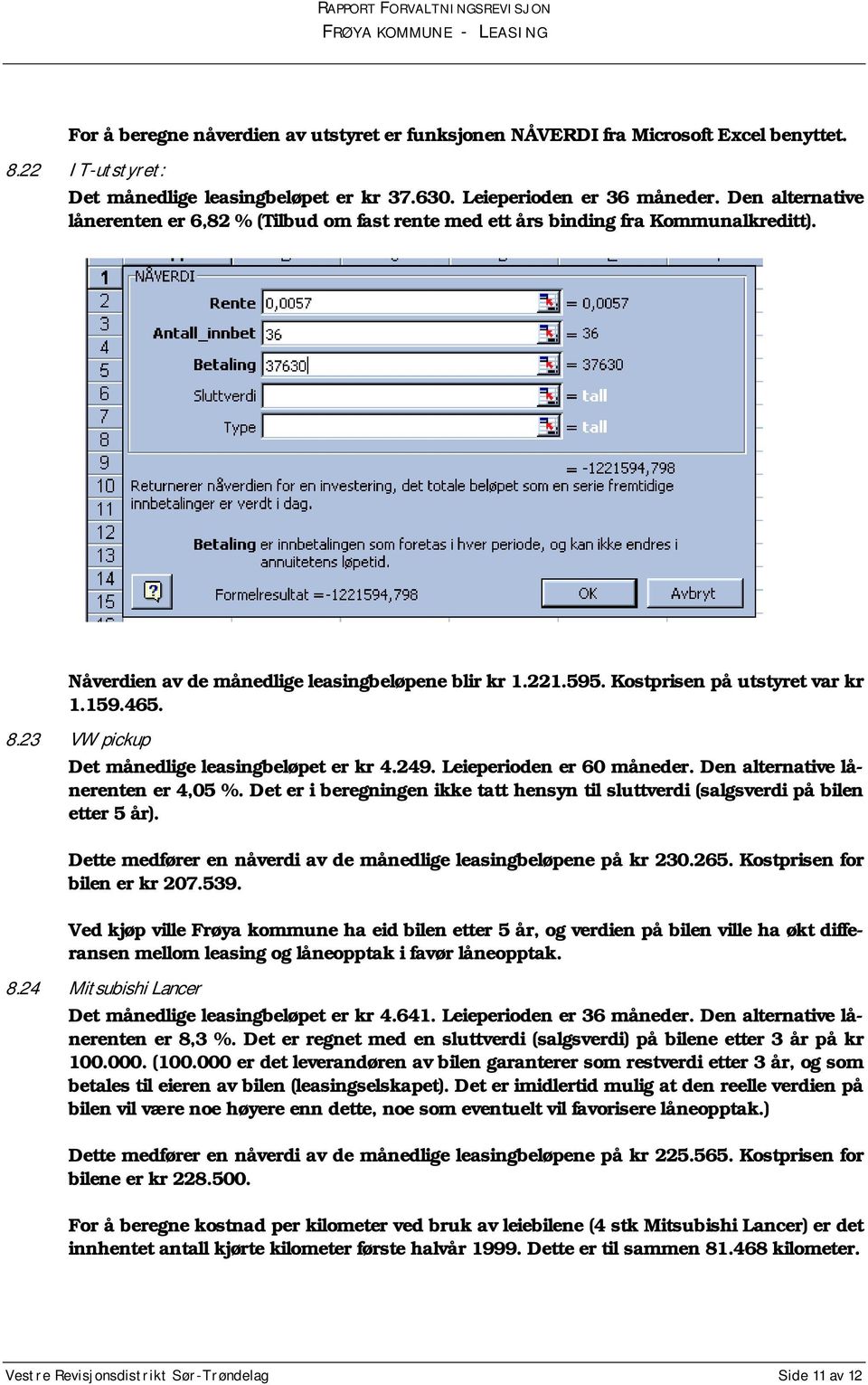 465. 8.23 VW pickup Det månedlige leasingbeløpet er kr 4.249. Leieperioden er 60 måneder. Den alternative lånerenten er 4,05 %.