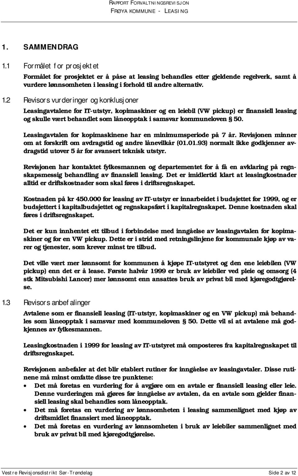 2 Revisors vurderinger og konklusjoner Leasingavtalene for IT-utstyr, kopimaskiner og en leiebil (VW pickup) er finansiell leasing og skulle vært behandlet som låneopptak i samsvar kommuneloven 50.