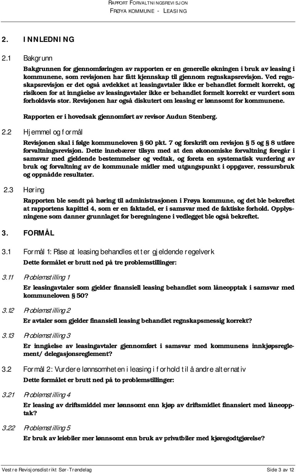 forholdsvis stor. Revisjonen har også diskutert om leasing er lønnsomt for kommunene. Rapporten er i hovedsak gjennomført av revisor Audun Stenberg. 2.