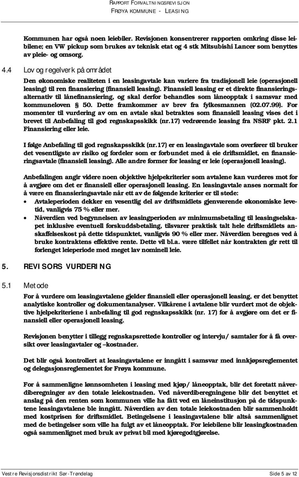 4 Lov og regelverk på området Den økonomiske realiteten i en leasingavtale kan variere fra tradisjonell leie (operasjonell leasing) til ren finansiering (finansiell leasing).