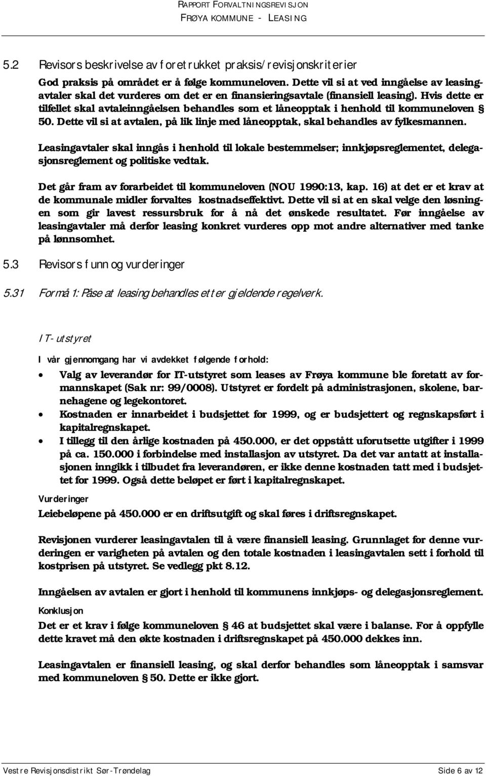 Hvis dette er tilfellet skal avtaleinngåelsen behandles som et låneopptak i henhold til kommuneloven 50. Dette vil si at avtalen, på lik linje med låneopptak, skal behandles av fylkesmannen.