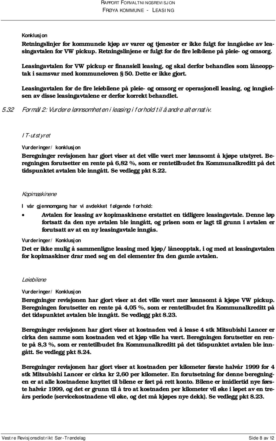 Leasingavtalen for de fire leiebilene på pleie- og omsorg er operasjonell leasing, og inngåelsen av disse leasingavtalene er derfor korrekt behandlet. 5.