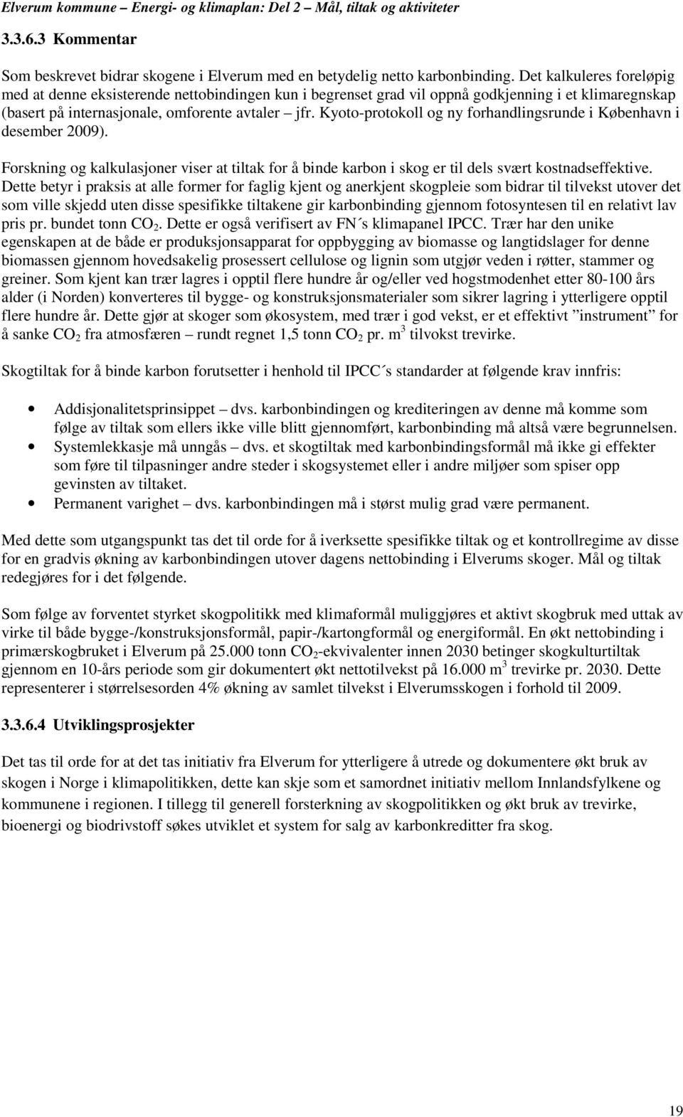 Kyoto-protokoll og ny forhandlingsrunde i København i desember 2009). Forskning og kalkulasjoner viser at tiltak for å binde karbon i skog er til dels svært kostnadseffektive.