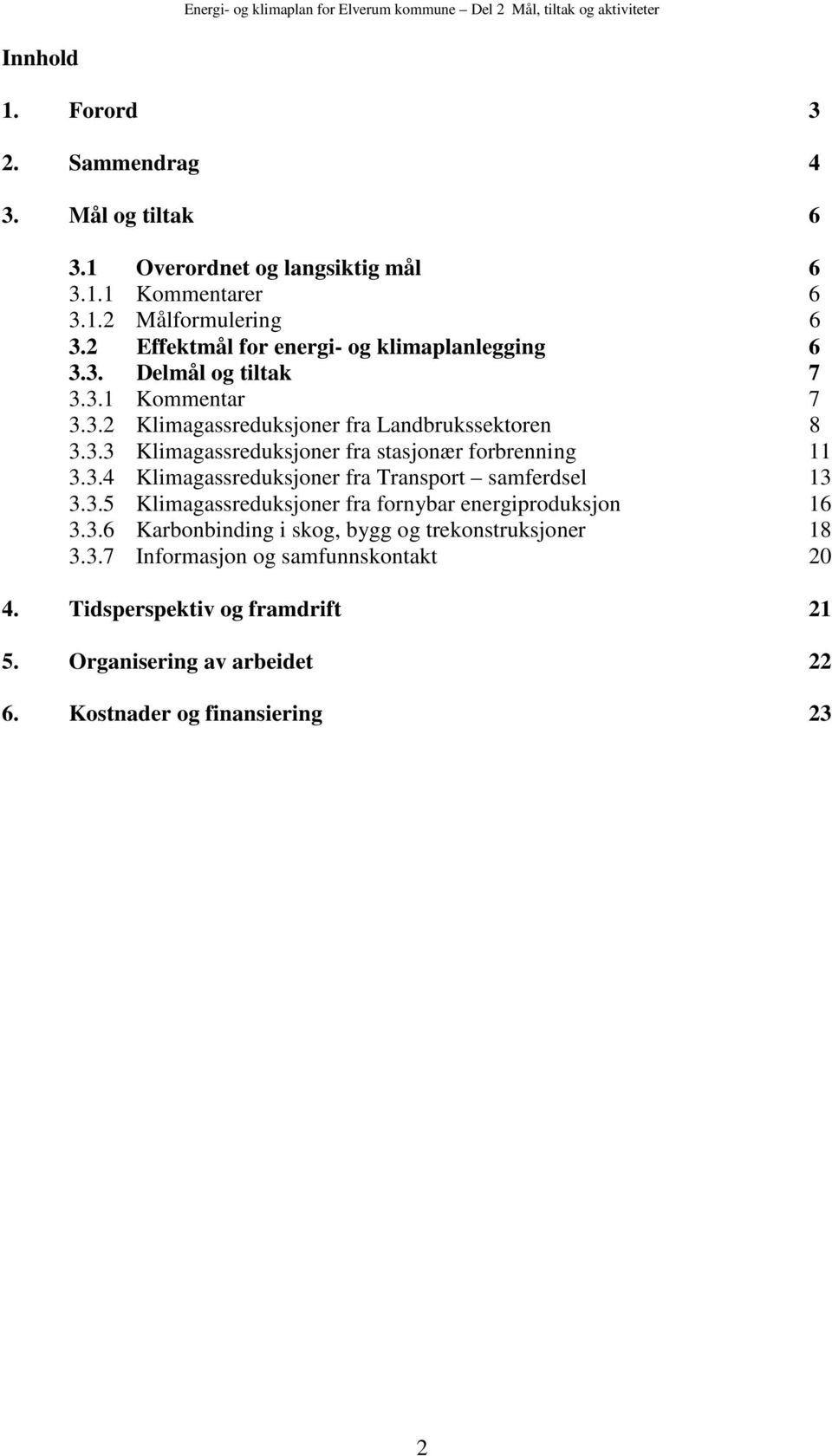 3.4 Klimagassreduksjoner fra Transport samferdsel 13 3.3.5 Klimagassreduksjoner fra fornybar energiproduksjon 16 3.3.6 Karbonbinding i skog, bygg og trekonstruksjoner 18 3.3.7 Informasjon og samfunnskontakt 20 4.