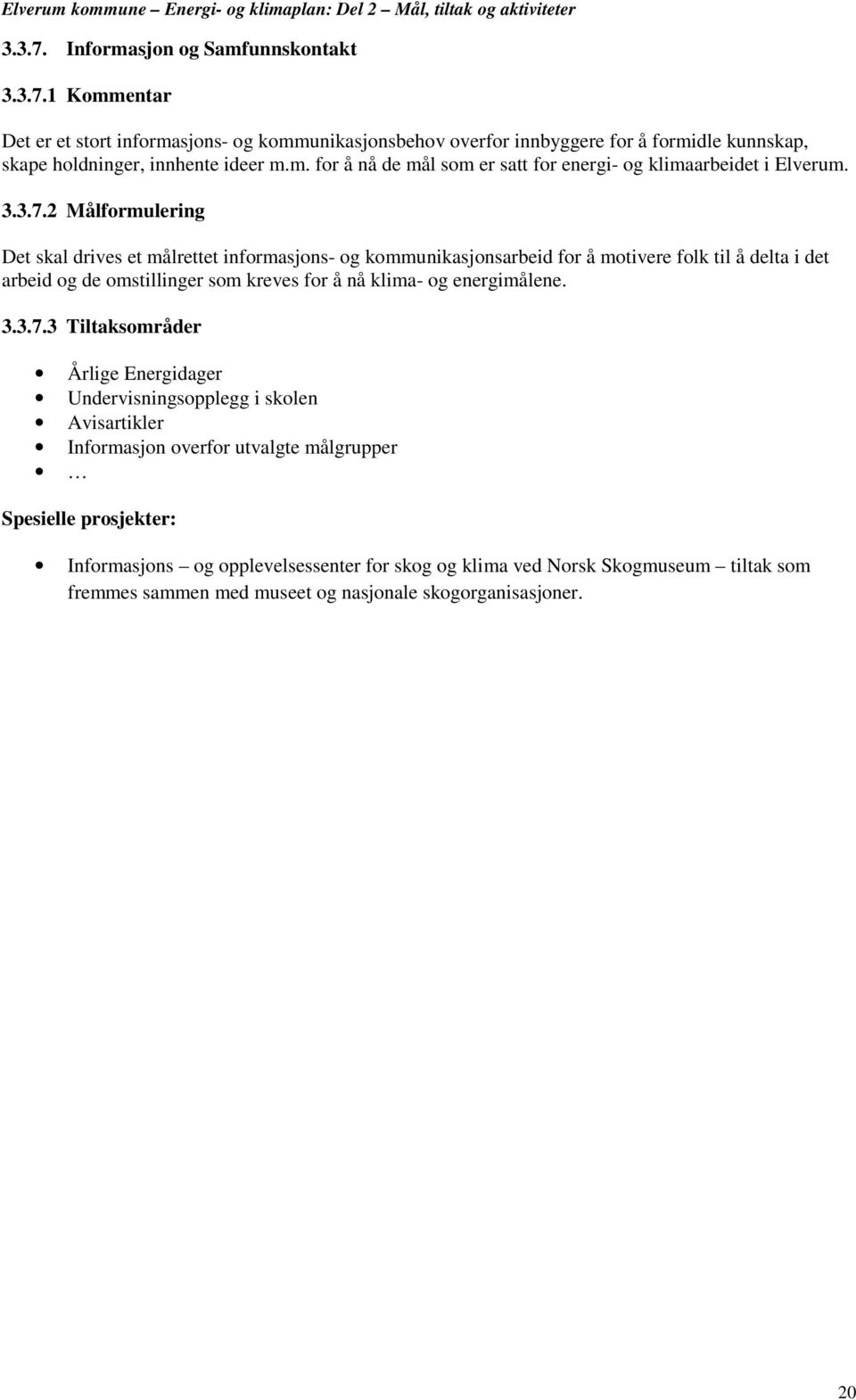 2 Målformulering Det skal drives et målrettet informasjons- og kommunikasjonsarbeid for å motivere folk til å delta i det arbeid og de omstillinger som kreves for å nå klima- og