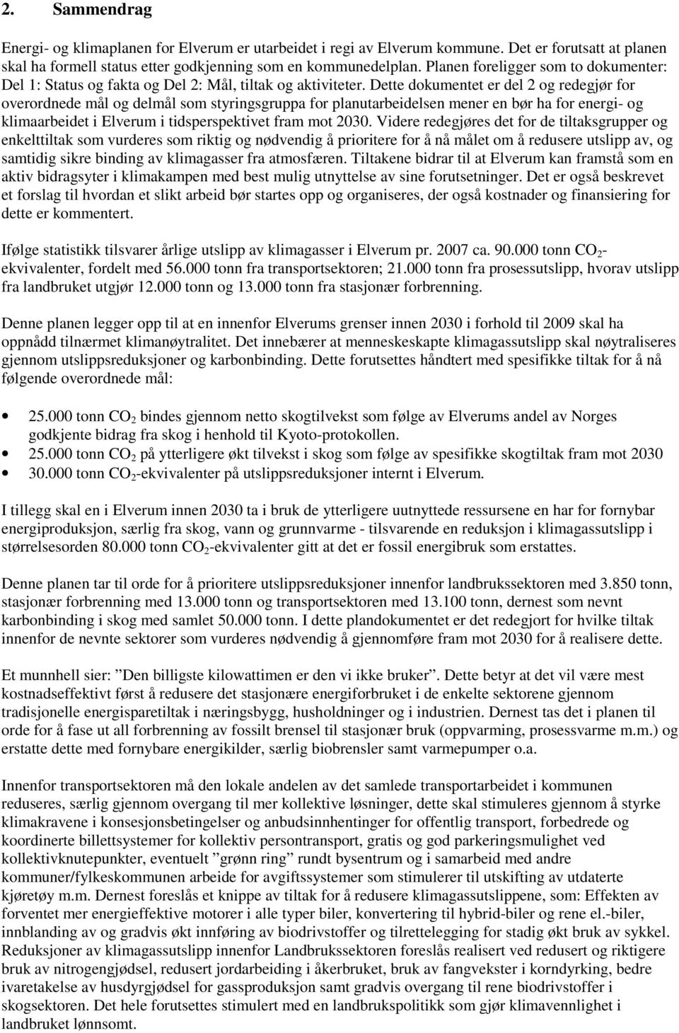 Dette dokumentet er del 2 og redegjør for overordnede mål og delmål som styringsgruppa for planutarbeidelsen mener en bør ha for energi- og klimaarbeidet i Elverum i tidsperspektivet fram mot 2030.