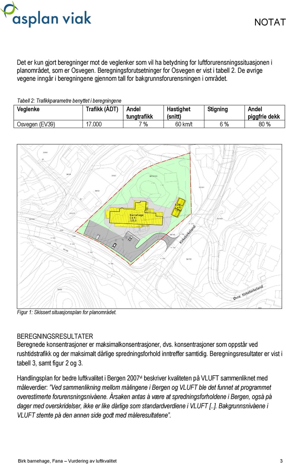 Tabell 2: Trafikkparametre benyttet i beregningene Veglenke Trafikk (ÅDT) Andel tungtrafikk Hastighet Stigning (snitt) Osvegen (EV39) 17.