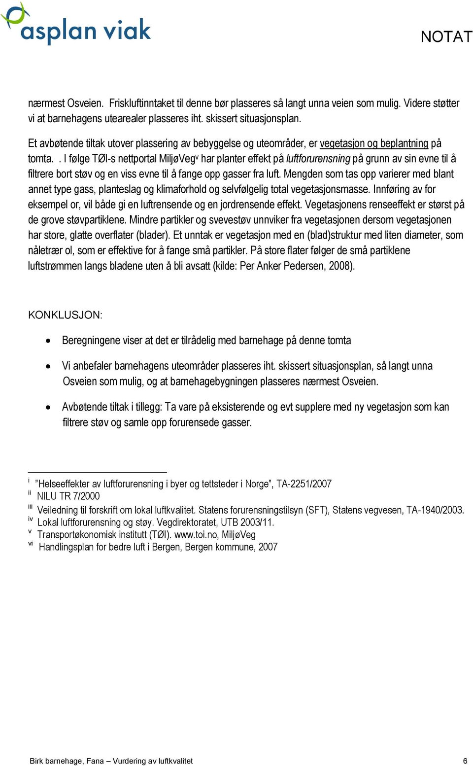 . I følge TØI-s nettportal MiljøVeg v har planter effekt på luftforurensning på grunn av sin evne til å filtrere bort støv og en viss evne til å fange opp gasser fra luft.