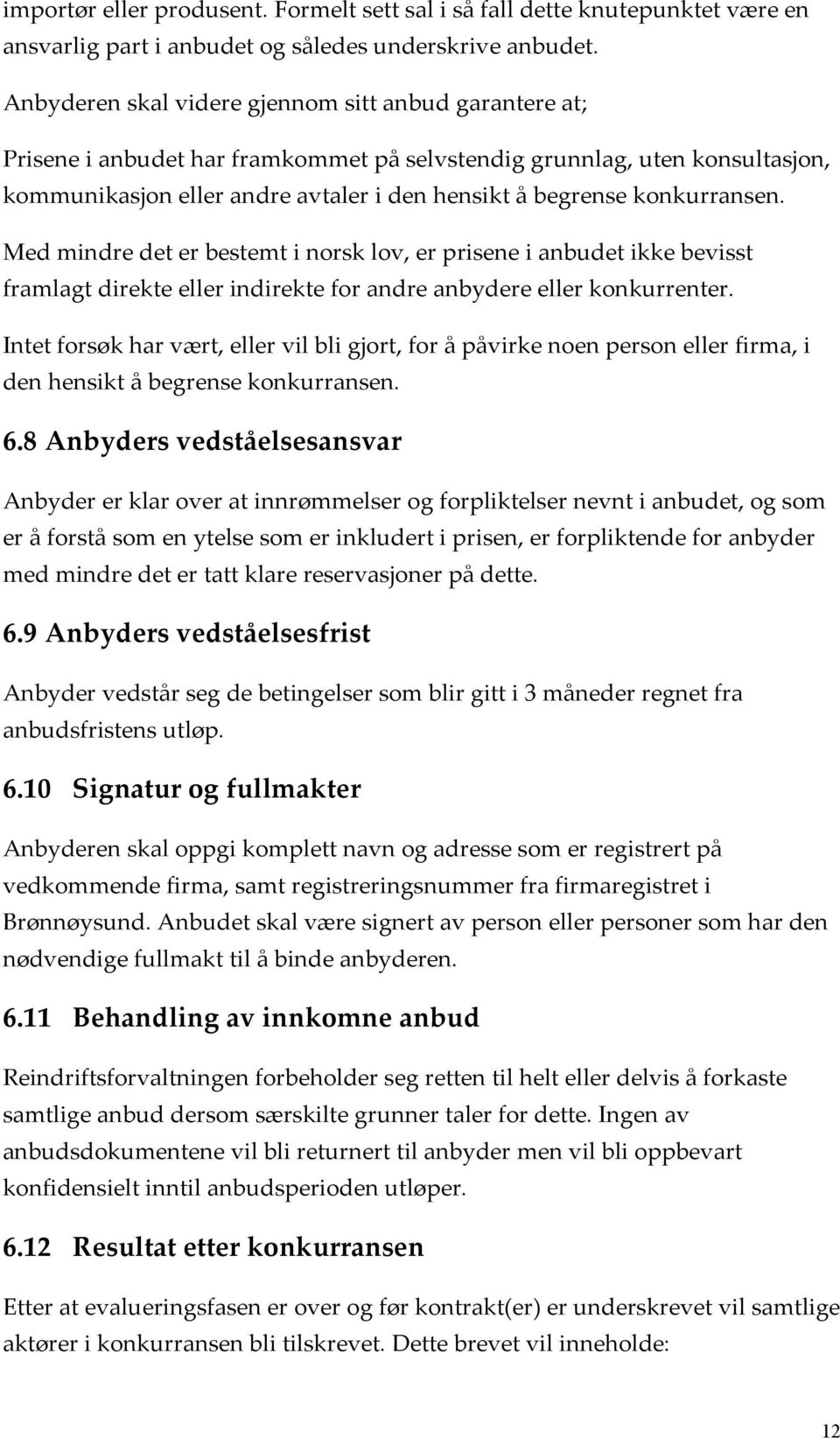 konkurransen. Med mindre det er bestemt i norsk lov, er prisene i anbudet ikke bevisst framlagt direkte eller indirekte for andre anbydere eller konkurrenter.