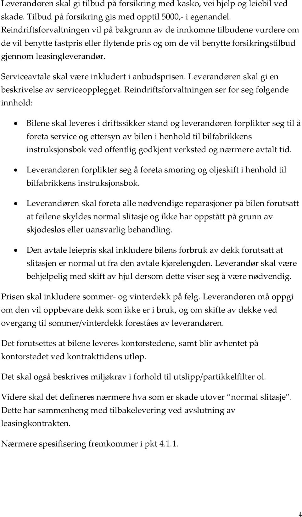 Serviceavtale skal være inkludert i anbudsprisen. Leverandøren skal gi en beskrivelse av serviceopplegget.