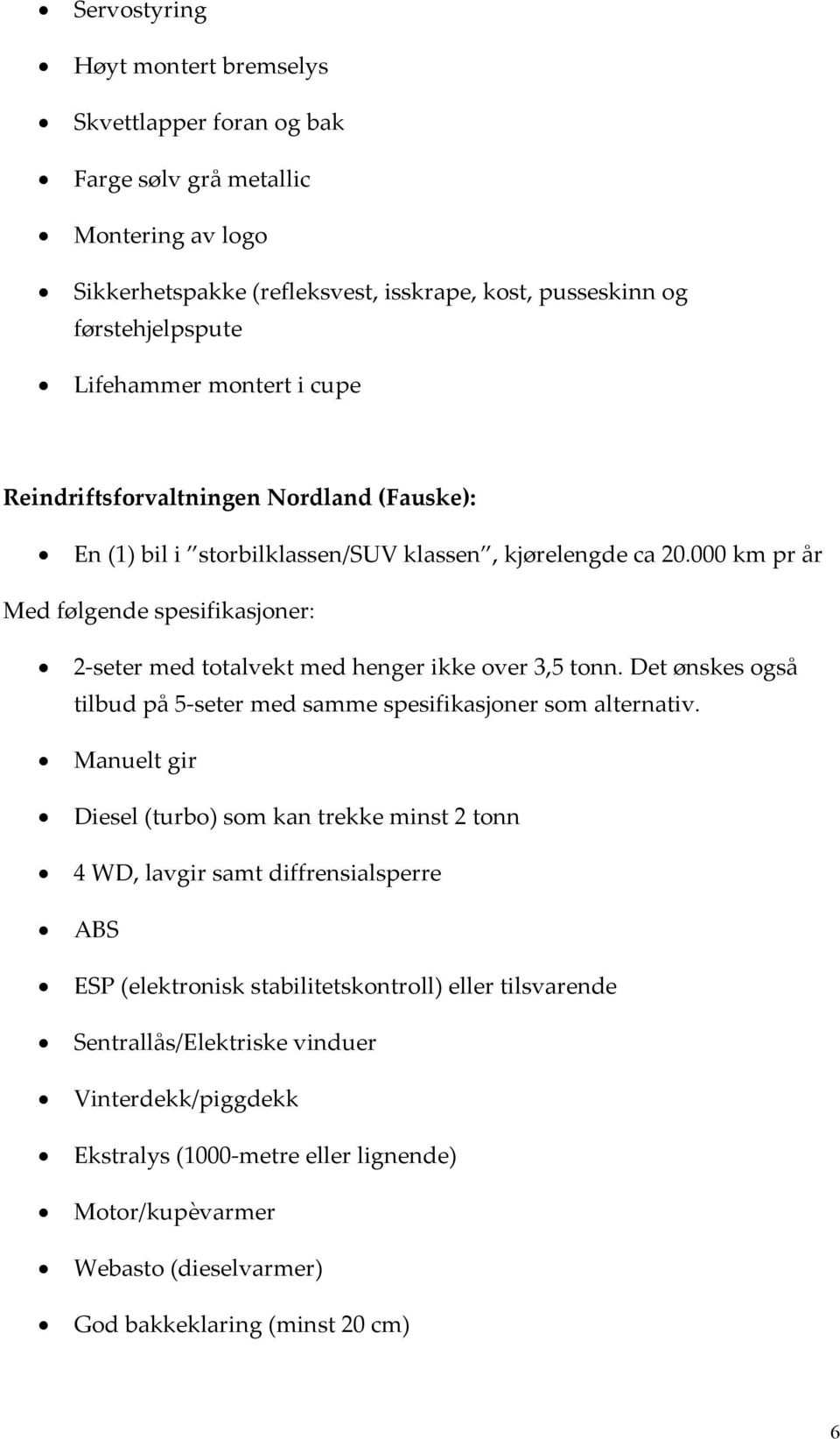 000 km pr år Med følgende spesifikasjoner: 2-seter med totalvekt med henger ikke over 3,5 tonn. Det ønskes også tilbud på 5-seter med samme spesifikasjoner som alternativ.