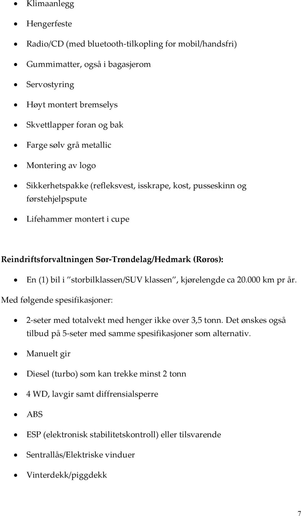 storbilklassen/suv klassen, kjørelengde ca 20.000 km pr år. Med følgende spesifikasjoner: 2-seter med totalvekt med henger ikke over 3,5 tonn.